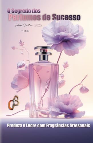 O Segredo dos Perfumes de Sucesso: Passo a Passo para a...