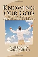 Knowing Our God: His Presence, Power and Purpose 1500473774 Book Cover