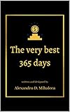 The very best 365 days - written and designed by Alexandru D. Mihalcea: Your daily dose of motivation! - matte finish - 6x9" (English Edition) - Alexandru Mihalcea 