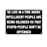 Dtsnjsdwk We Live in A Time Where Intelligent People Are Being Silenced So That Stupid People Won't Be Offended Signs Metal Tin Sign, Funy Sarcastic Poster for Home Wall Decor Plaque Sign 12x8 Inch