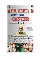 DR. SEBI’S CURE FOR CANCER: The Comprehensive Guide for Treating Breast Cancer, Lungs Cancer, Colon Cancer and Reversing all Cancer through Dr. Sebi's Natural Herbal Remedies B0DFHFSWB5 Book Cover