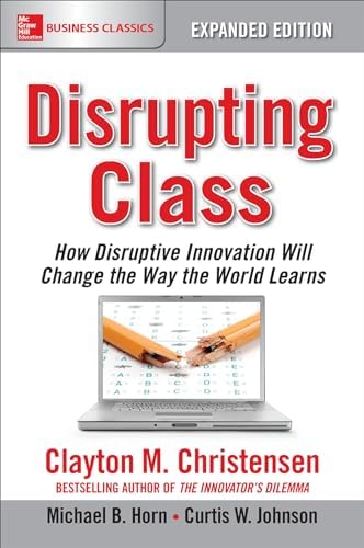 Disrupting Class, Expanded Edition: How Disruptive Innovation Will Change the Way the World Learns (BUSINESS BOOKS) book cover