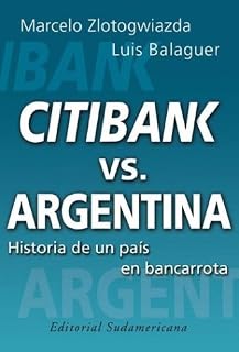 Citibank Vs. Argentina: Historia de Un Pais En Bancarrota (Spanish Edition)