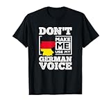 Don't Make Me Use My German Voice Funny Gift Tee Shirt