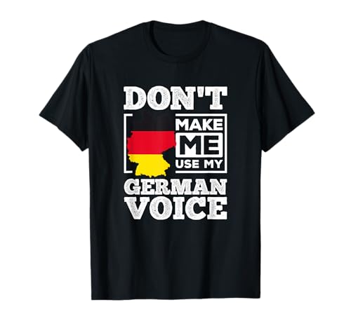 Don't Make Me Use My German Voice Germany Deutsch Funny Gift T-Shirt