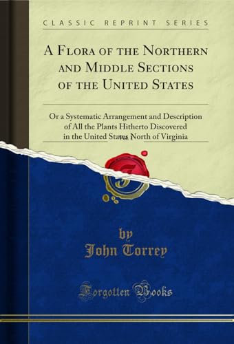A Flora of the Northern and Middle Sections of the United States, Vol. 1: Or a Systematic Arrangement and Description of All the Plants Hitherto ... States North of Virginia (Classic Reprint)