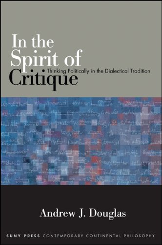 In the Spirit of Critique: Thinking Politically in the Dialectical Tradition (SUNY series in Contemporary Continental Philosophy)