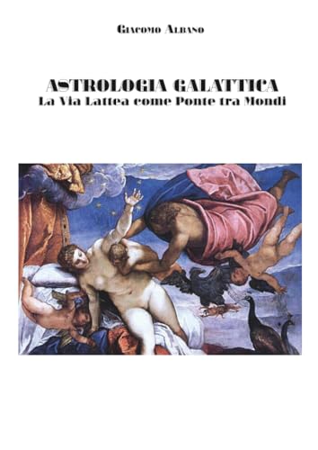 ASTROLOGIA GALATTICA La Via Lattea come Ponte tra Mondi (Italian Edition)
