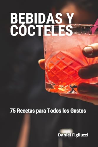 Bebidas y Cócteles 75 Recetas para Todos los Gustos: Libro de cócteles / Bebidas alcohólicas / Bebidas energéticas sin azucar / Recetas de batidos saludables ... (Bebidas y Cocteles Artesanales nº 1)