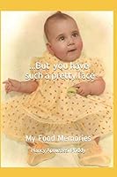 ...But you have such a pretty face: My Food Memories B08DSX74WX Book Cover