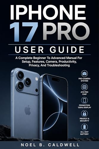 IPHONE 17 PRO USER GUIDE: A Complete Beginner To Advanced Manual For Setup, Features, Camera, Productivity, Privacy, And Troubleshooting