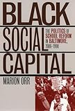 Black Social Capital: The Politics of School Reform in Baltimore, 1986-1999 (Studies in Government & Public Policy)