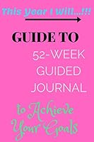 This Year I Wil...., A 52-Week Guided Journal to Achieve Your Goals: Girls ! You Got This, Getting to Good Gratitude Journal for Women: start day with ... Planner/ Positive notebook composition 1657782115 Book Cover
