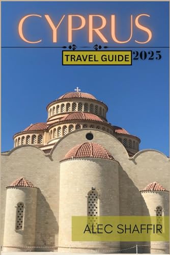 CYPRUS TRAVEL GUIDE 2025: Explore the Island of Sun, Sea, and Ancient Wonders