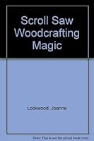 Scroll Saw Woodcrafting Magic: Your Complete Illustrated Guide to Getting the Most from Your Scroll Saw... 1565230248 Book Cover