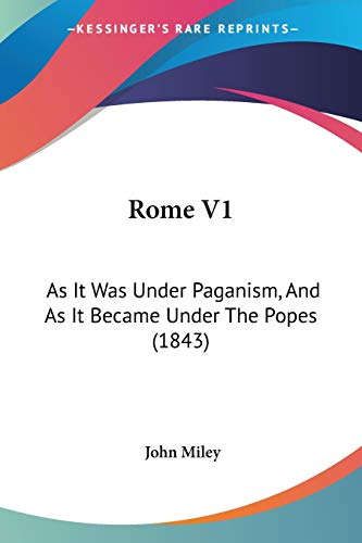 Rome V1: As It Was Under Paganism, And As It Became Under The Popes (1843)
