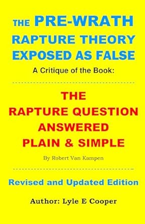 The Pre-wrath Rapture Exposed as False : A Critique of the Book: The