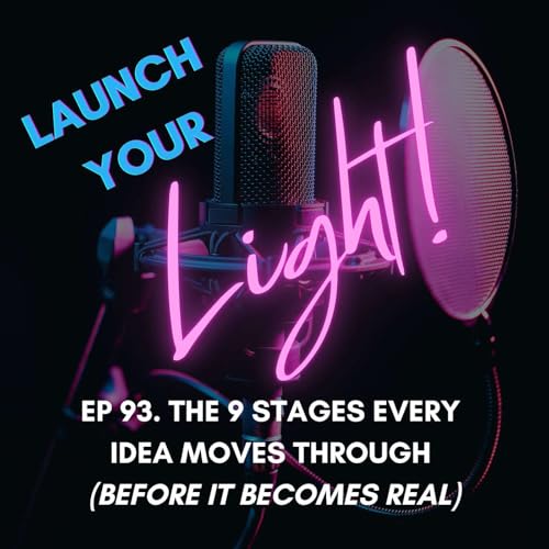 Ep 93. The 9 Stages Every Idea Moves Through (Before It Becomes Real)