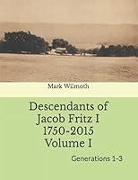 Descendants of Jacob Fritz I 1750-2015 Volume I: Generations 1-3 1523695579 Book Cover