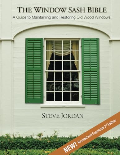 The Window Sash Bible: A Guide to Maintaining and Restoring Old Wood Windows