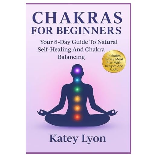 Chakras For Beginners: Your 8-Day Guide To Natural Self-Healing And Chakra Balancing. Includes 8 Day Meal Plan With Recipes And Audio To Balance All Chakras