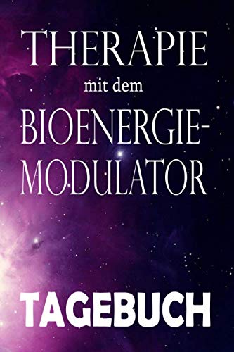 Therapie mit dem Bioenergie-Modulator Tagebuch für die Energiemedizin: Tagebuch zur Therapie nach dem Biofeldtest mit dem Horizontaldipol bzw. Tensor ... der Ausleitung auf feinstofflicher Ebene Paperback – 27 May 2020