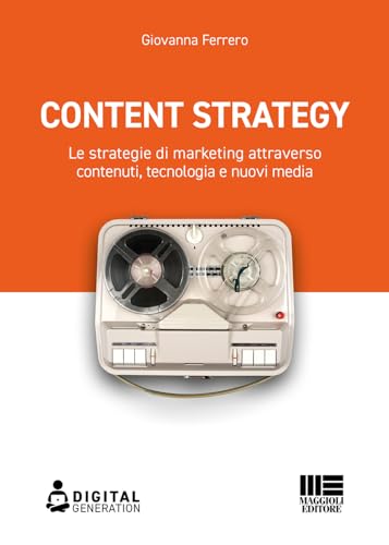 Content strategy - Le strategie di marketing attraverso contenuti, tecnologia e nuovi med