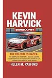KEVIN HARVICK BIOGRAPHY: The Relentless Racer ? The Complete Story of a NASCAR Legend, From Small Tracks to Superstardom, Inside the Life, Triumphs and Legacy of Kevin Harvick