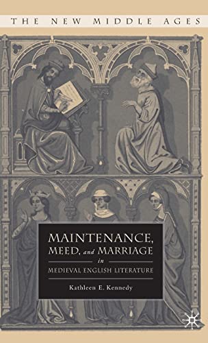 Maintenance, Meed, and Marriage in Medieval English Literature (By: Kathleen E. Kennedy)