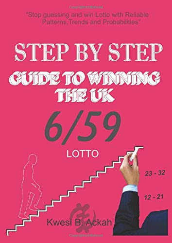 STEP BY STEP GUIDE TO WINNING THE UK 6/59 LOTTO: A User Friendly And Most Reliable Step By Step Guise To Winning Lotto (Lottery Winning Guide Series)