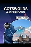  COTSWOLDS GUIDE D\'AVENTURE 2026,: Guide du voyageur sur le patrimoine, l\'hospitalité et les coins cachés de cette belle destination