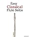 Easy Classical Flute Solos: Featuring music of Bach, Beethoven, Wagner, Handel and other composers