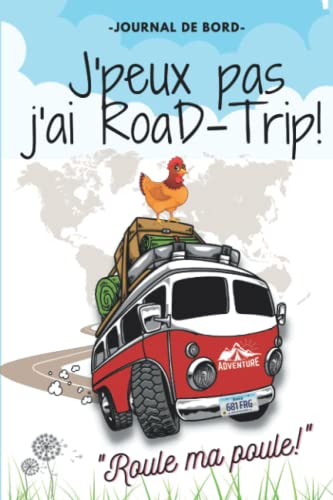 Journal de bord camping car, van, fourgon aménagé J'peux pas j'ai road trip - Roule ma poule: Carnet de voyage à remplir pour préparer, organiser et ... feuille de route journalière, conseils...