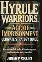 HYRULE WARRIORS AGE OF IMPRISONMENT ULTIMATE STRATEGY GUIDE: Master Combat, Unlock Hidden Secrets, and Dominate Every Mission B0G2J8713C Book Cover