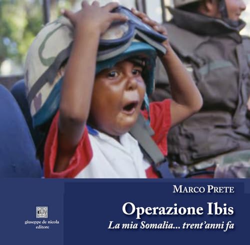 Operazione Ibis. La Mia Somalia... Trent’Anni Fa. Ediz. Illustrata