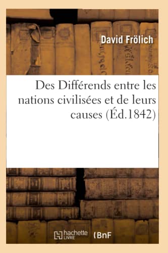 Des Différends Entre Les Nations Civilisées Et de Leurs Causes (Histoire) (French Edition)