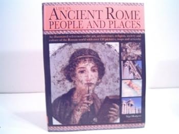 Life In Ancient Rome: Art And Literature, Religion And Mythology, Sport And Games, Science And Technology: The Fascinating Social History Of Senators, Slaves And The People Of Rome