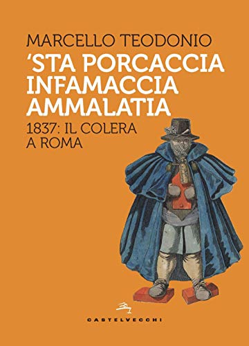 'Sta Porcaccia Infamaccia Ammalatia: 1837: Il Colera A Roma
