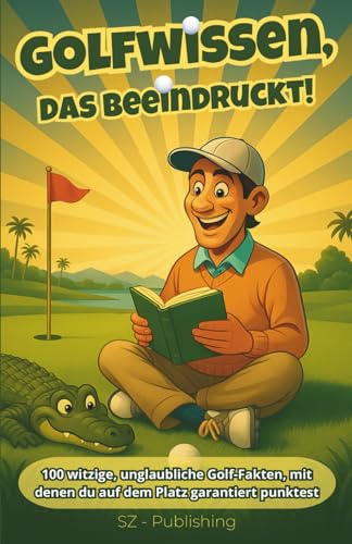 Golfwissen, das beeindruckt!: 100 witzige, unglaubliche Golf-Fakten, mit denen du auf dem Platz garantiert punktest