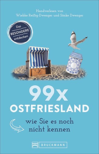 Bruckmann Reiseführer: 99 x Ostfriesland wie Sie es noch nicht kennen. 99x Kultur, Natur, Essen und Bruckmann Reiseführer: 99 x Ostfriesland wie Sie es noch nicht kennen. 99x Kultur, Natur, Essen und
