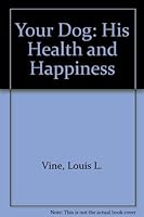 Your Dog: His Health and Happiness : The Breeders' and Pet Owners' Complete Guide to Better Dog Care 0668028769 Book Cover