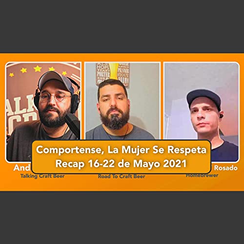 Tratemos a todos los humanos por igual, la cerveza de Pakito y cervecera nueva Recap 16-22 Mayo 2021