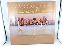 Vancouver Living the Moment, a Photographic Essay of Metro Vancouver 0981193307 Book Cover