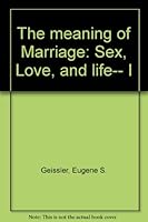 The meaning of Marriage: Sex, Love, and life-- I B000WO4TA6 Book Cover