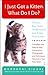 I Just Got a Kitten. What Do I Do?: How to Buy, Train, Understand, and Enjoy Your Kitten