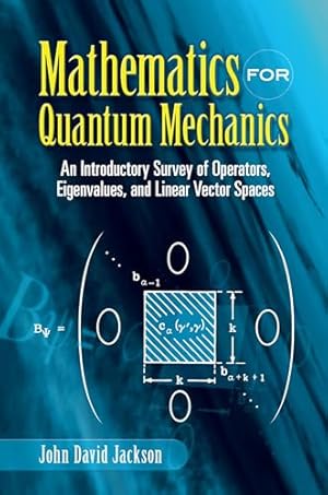 Book cover Mathematics for Quantum Mechanics: An Introductory Survey of Operators, Eigenvalues, and Linear Vector Spaces (Dover Books on Mathematics)