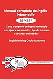 Manual completo de inglés intermedio (B1-B2): Gramática y vocabulario imprescindibles para alcanzar tus metas (Inglés total: Aprende, practica y vive el idioma)