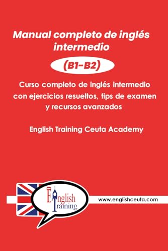Manual completo de inglés intermedio (B1-B2): Gramática y vocabulario imprescindibles para alcanzar tus metas (Inglés total: Aprende, practica y vive el idioma)