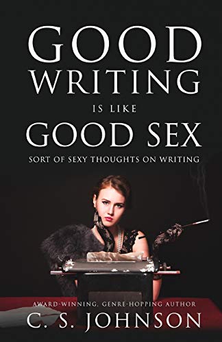 9781948464284 Good Writing is Like Good Sex: Sort of Sexy Thoughts on Writing