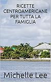 RICETTE CENTROAMERICANE PER TUTTA LA FAMIGLIA (Italian Edition)